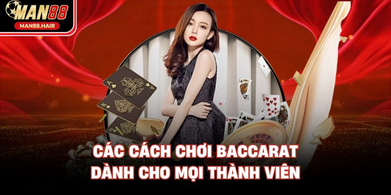 Các cách chơi Baccarat dành cho mọi thành viên 