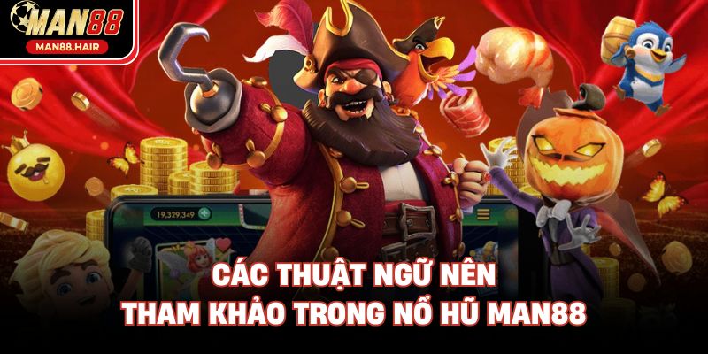 Các thuật ngữ nên tham khảo trong nổ hũ Man88
