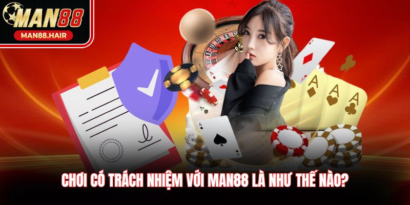 Chơi có trách nhiệm với Man88 là như thế nào?