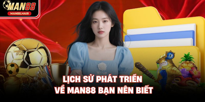 Lịch sử phát triển về Man88 bạn nên biết