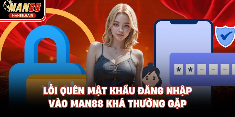 Lỗi quên mật khẩu đăng nhập vào Man88 khá thường gặp