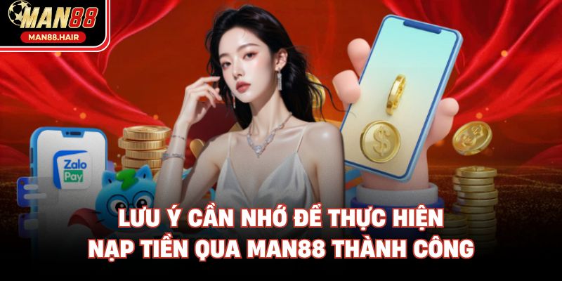 Lưu ý cần nhớ để thực hiện nạp tiền qua Man88 thành công