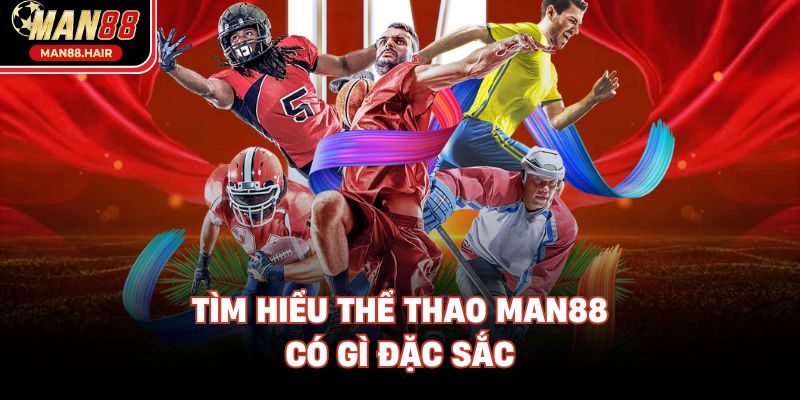 Tìm hiểu thể thao man88 có gì đặc sắc 